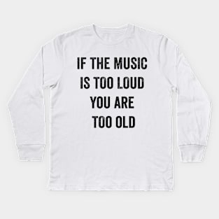 If The Music Is Too Loud You Are Too Old Kids Long Sleeve T-Shirt